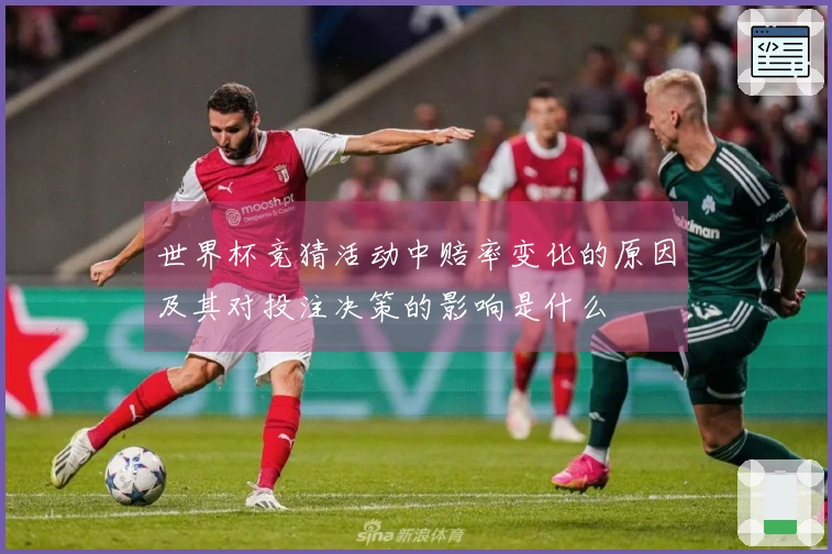 世界杯竞猜活动中赔率变化的原因及其对投注决策的影响是什么