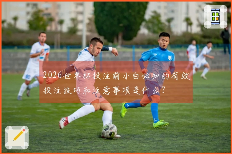 2026世界杯投注前小白必知的有效投注技巧和注意事项是什么？