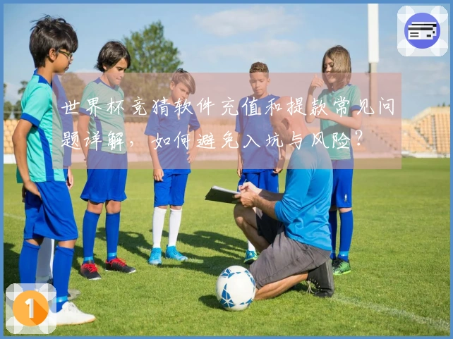 世界杯竞猜软件充值和提款常见问题详解，如何避免入坑与风险？