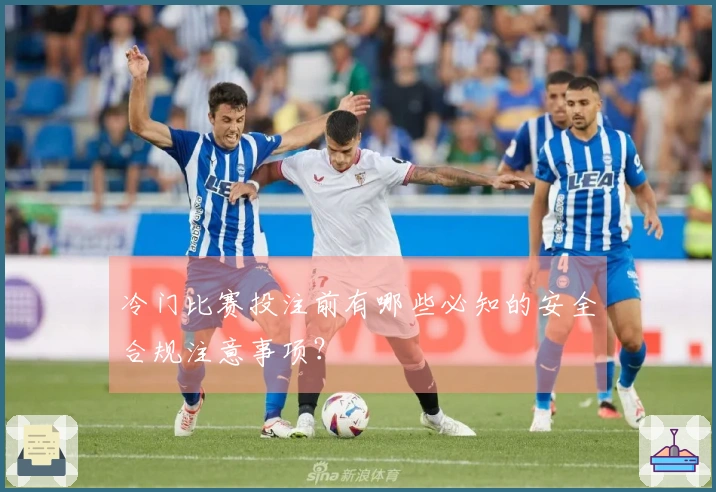 冷门比赛投注前有哪些必知的安全合规注意事项？